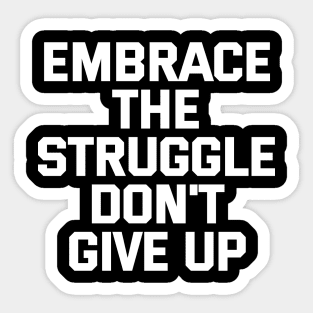 Embrace The Struggle Don't Give Up Sticker